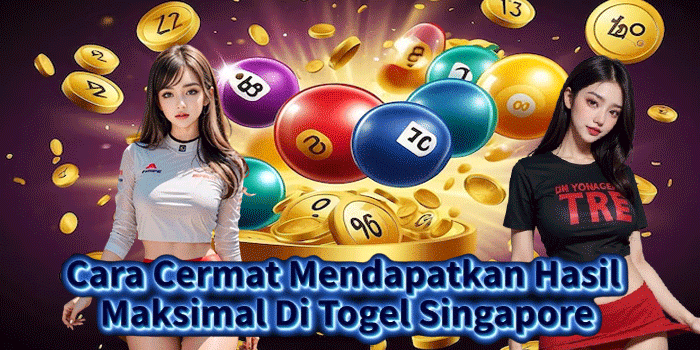 Cara Cermat Mendapatkan Hasil Maksimal Di Togel Singapore