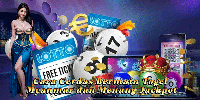 Cara Cerdas Bermain Togel Myanmar dan Menang Jackpot