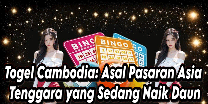 Togel Cambodia: Asal Pasaran Asia Tenggara yang Sedang Naik Daun