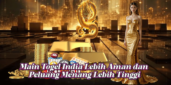 Main Togel India Lebih Aman dan Peluang Menang Lebih Tinggi