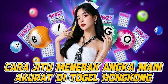 Cara Jitu Menebak Angka Main Akurat Di Togel Hongkong