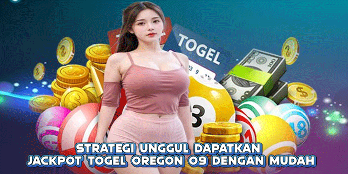 Strategi Unggul Dapatkan Jackpot Togel Oregon 09 Dengan Mudah