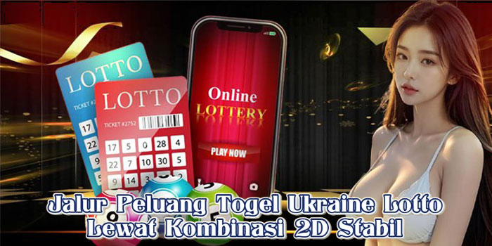 Jalur Peluang Togel Ukraine Lotto Lewat Kombinasi 2D Stabil