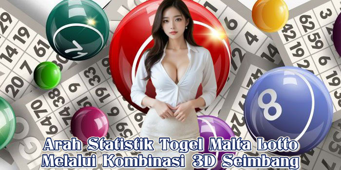 Arah Statistik Togel Malta Lotto Melalui Kombinasi 3D Seimbang