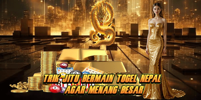 Trik Jitu Bermain Togel Nepal Agar Menang Besar